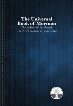 Hardcover The Universal Book of Mormon: The Fullness of the Gospel, The New Covenant of Jesus Christ Book