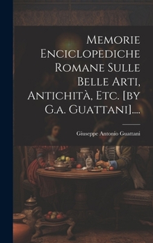 Hardcover Memorie Enciclopediche Romane Sulle Belle Arti, Antichità, Etc. [by G.a. Guattani].... [Italian] Book