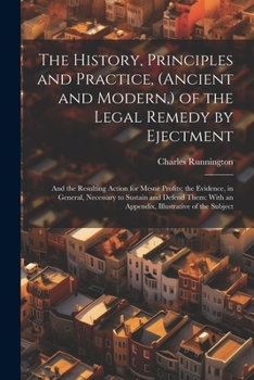 Paperback The History, Principles and Practice, (Ancient and Modern, ) of the Legal Remedy by Ejectment: And the Resulting Action for Mesne Profits; the Evidenc Book