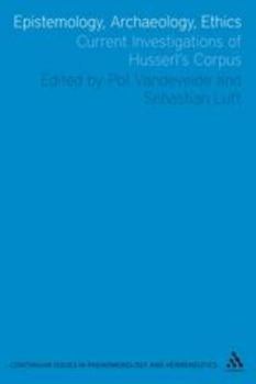 Epistemology, Archaeology, Ethics: Current Investigations of Husserl's Corpus