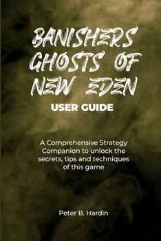 Paperback Banishers Ghosts of New Eden User Guide: A Comprehensive Strategy Companion to unlock the secrets, tips and techniques of this game Book