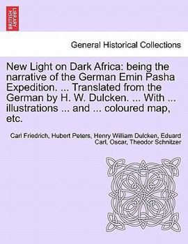 New Light on Dark Africa: being the narrative of the German Emin Pasha Expedition. ... Translated from the German by H. W. Dulcken. ... With ... illustrations ... and ... coloured map, etc.