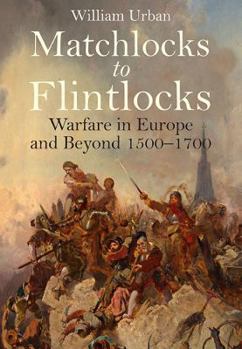 Hardcover Matchlocks to Flintlocks: Warfare in Europe and Beyond 1500-1700 Book