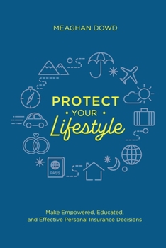 Paperback Protect Your Lifestyle: Make Empowered, Educated, and Effective Personal Insurance Decisions Book