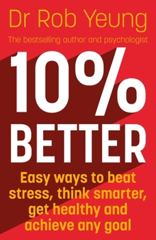 Paperback 10% Better: Easy Ways to Beat Stress, Think Smarter, Get Healthy and Achieve Any Goal Book