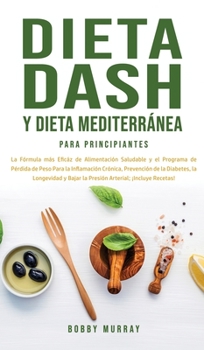 Hardcover Dieta Dash y Dieta Mediterránea Para Principiantes: La fórmula más eficáz de Alimentación Saludable y el Programa de Pérdida de Peso para la Inflamaci [Spanish] Book