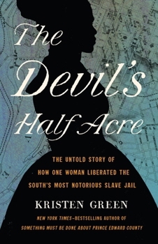 Hardcover The Devil's Half Acre: The Untold Story of How One Woman Liberated the South's Most Notorious Slave Jail Book
