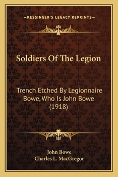 Paperback Soldiers Of The Legion: Trench Etched By Legionnaire Bowe, Who Is John Bowe (1918) Book