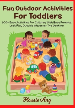 Paperback 100+ Fun Outdoor Activities For Toddlers: fun outdoor activities ideas for busy parents, Creative and educational activities for children Book