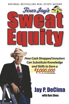 Sweat Equity: How Cash Strapped Investors Can Sub. Knowledge & Skills to Earn $1,000,0000