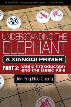 Paperback Understanding the Elephant: A Xiangqi Primer Part 2: Basic Introduction and Basic Kills Book