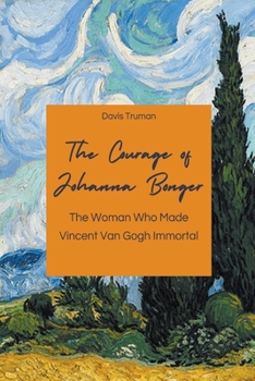 Paperback The Courage of Johanna Bonger The Woman Who Made Vincent Van Gogh Immortal Book