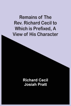 Paperback Remains Of The Rev. Richard Cecil To Which Is Prefixed, A View Of His Character Book