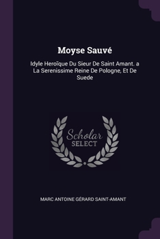 Paperback Moyse Sauvé: Idyle Hero&#297;que Du Sieur De Saint Amant. a La Serenissime Reine De Pologne, Et De Suede Book