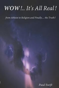 Paperback WOW!.. It's All Real!: from Atheist to Religion and Finally....the Truth! Book
