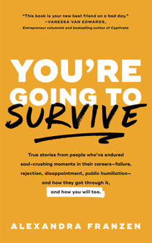 Paperback You're Going to Survive: True Stories about Adversity, Rejection, Defeat, Terrible Bosses, Online Trolls, 1-Star Yelp Reviews, and Other Soul-C Book