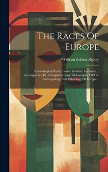 Hardcover The Races Of Europe: A Sociological Study (lowell Institute Lectures) ... Accompanied By A Supplementary Bibliography Of The Anthropology A [French] Book