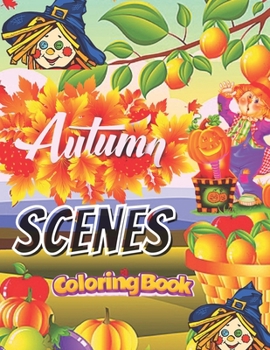 Autumn Scenes Coloring Book: An Adult, kids Coloring Book, Featuring Beautiful Autumn Scenes, Animals, Relaxing Fall Inspired Design