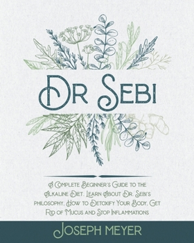 Paperback Dr. Sebi: The complete guide to the Alkaline Diet. Learn about the food approved by Dr Sebi, How to Detoxify Your Body, Get Rid Book