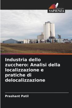 Industria dello zucchero: Analisi della localizzazione e pratiche di delocalizzazione (Italian Edition)