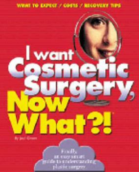 Paperback I Want Cosmetic Surgery, Now What?!: What to Expect/Costs/Recovery Tips Book