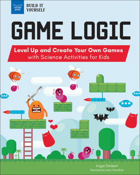 Game Logic: Level Up and Create Your Own Games with Science Activities for Kids - Book  of the Build it Yourself