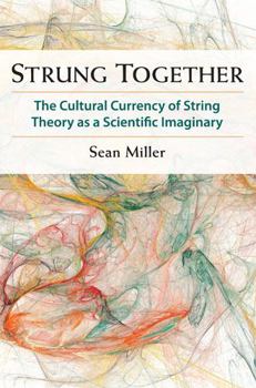 Hardcover Strung Together: The Cultural Currency of String Theory as a Scientific Imaginary Book