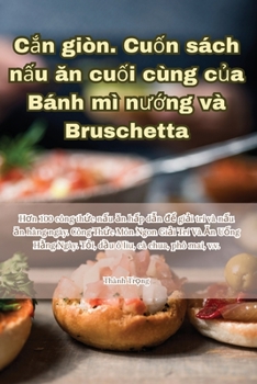 Paperback Cắn giòn. Cuốn sách nấu ăn cuối cùng của Bánh mì nướng và Bruschetta [Vietnamese] Book