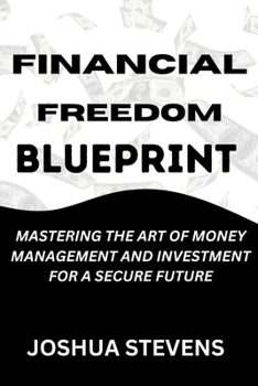 Paperback Financial Freedom Blueprint: Mastering the Art of Money Management and Investment for a Secure Future Book