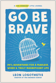 Hardcover Go Be Brave: 24 3/4 Adventures for a Fearless, Wiser, and Truly Magnificent Life Book