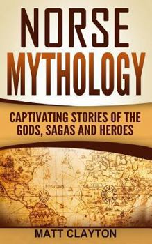 Norse Mythology: Captivating Stories of the Gods, Sagas and Heroes - Book #1 of the Norse Mythology