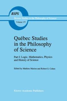 Québec Studies in the Philosophy of Science: Part I: Logic, Mathematics, Physics and History of Science (Boston Studies in the Philosophy of Science)