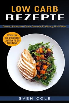 Low Carb Rezepte: Leckere Low Carb Ofengerichte & Aufl�ufe F�r Die Ganze Famili (Gesund Abnehmen Durch Gesunde Ern�hrung Und Di�ten)
