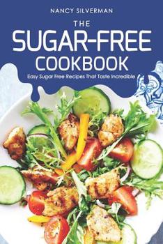 Paperback The Sugar-Free Cookbook: Easy Sugar Free Recipes That Taste Incredible Book