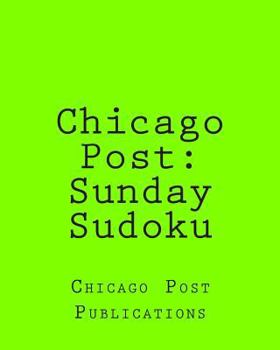 Paperback Chicago Post: Sunday Sudoku: From The Puzzle Columns Of The Chicago Post Book
