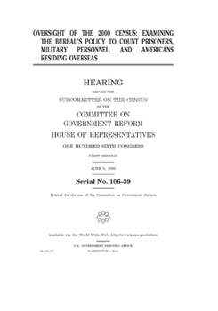 Oversight of the 2000 census : examining the Bureau’s policy to count prisoners, military personnel, and Americans residing overseas