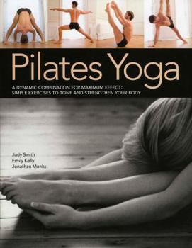 Paperback Pilates Yoga: A Dynamic Combination for Maximum Effect. Simple Exercises to Tone and Strengthen Your Body Book