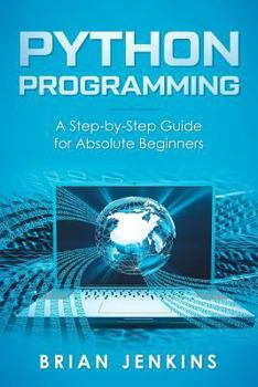 Paperback Python Programming: A Step-By-Step Guide for Absolute Beginners Book