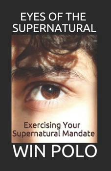 Paperback Eyes of the Supernatural: Exercising Your Supernatural Mandate Book