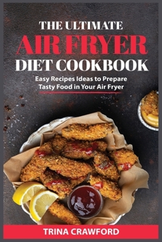 The Ultimate Air Fryer Diet Cookbook: Easy Recipes Ideas to Prepare Tasty Food in Your Air Fryer