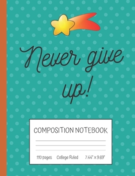 Paperback Never Give Up Composition Notebook: Inspirational Quote College Ruled Notebook (7.44" x 9.69") Book