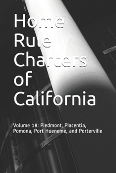 Paperback Home Rule Charters of California: Volume 18: Piedmont, Placentia, Pomona, Port Hueneme, and Porterville Book