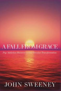 Paperback A Fall from Grace: Pop Addiction Recovery versus Genuine Transformation Book