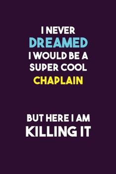 I Never Dreamed I would Be A Super Cool Chaplain But Here I Am Killing It: 6X9 120 pages Career  Notebook Unlined  Writing Journal