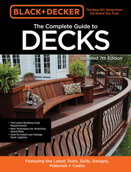 Paperback Black & Decker the Complete Guide to Decks 7th Edition: Featuring the Latest Tools, Skills, Designs, Materials & Codes Book