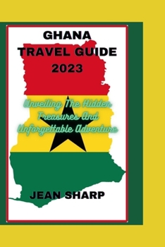 Paperback Ghana Travel Guide 2023: Unveiling The Hidden Treasures And Unforgettable Adventure Book