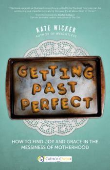 Paperback Getting Past Perfect: How to Find Joy and Grace in the Messiness of Motherhood Book