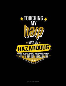 Paperback Touching My Harp May Be Hazardous To Your Health: Two Column Ledger Book
