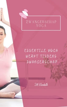 Paperback Zwangerschap Yoga: Essentile Yoga Werkt Tijdens Zwangerschap [Dutch] Book
