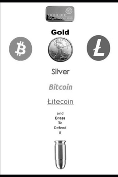 Paperback Gold, Silver, Bitcoin, Litecoin and Brass to defend it.: SilverLTC.com Book